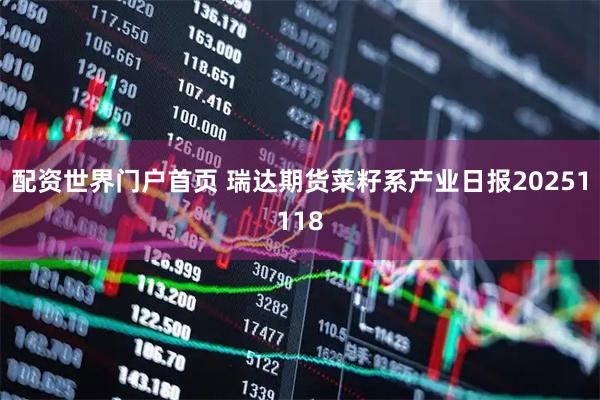 配资世界门户首页 瑞达期货菜籽系产业日报20251118